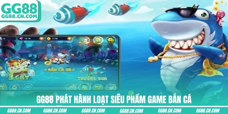 GG88 phát hành loạt siêu phẩm game bắn cá GG88 phát hành loạt siêu phẩm game bắn cá