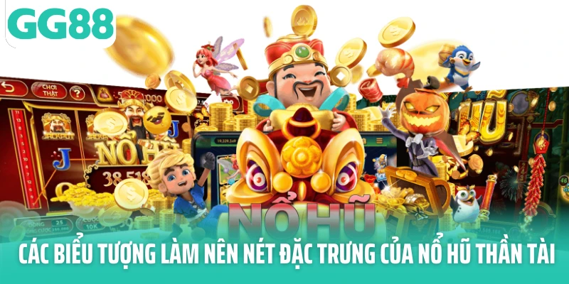 Các biểu tượng làm nên nét đặc trưng của nổ hũ thần tài Các biểu tượng làm nên nét đặc trưng của nổ hũ thần tài