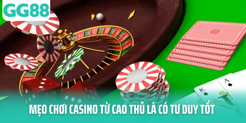 Mẹo chơi casino từ cao thủ là có tư duy tốt
